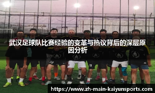武汉足球队比赛经验的变革与热议背后的深层原因分析